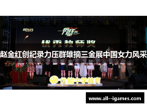 赵金红创纪录力压群雄摘三金展中国女力风采 赵金红创纪录力压群雄摘三金展中国女力风采