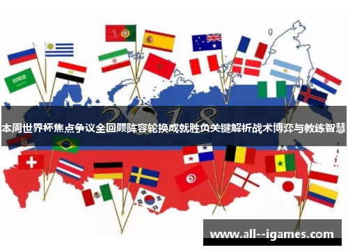 本周世界杯焦点争议全回顾阵容轮换成就胜负关键解析战术博弈与教练智慧 本周世界杯焦点争议全回顾阵容轮换成就胜负关键解析战术博弈与教练智慧