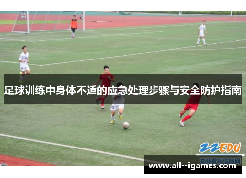 足球训练中身体不适的应急处理步骤与安全防护指南 足球训练中身体不适的应急处理步骤与安全防护指南