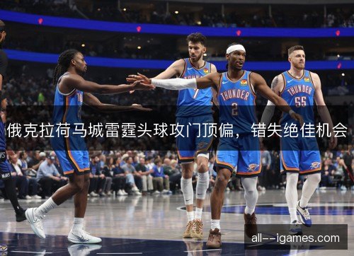 俄克拉荷马城雷霆头球攻门顶偏，错失绝佳机会